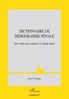 Couverture du livre « Dictionnaire de démographie pénale ; des outils pour arpenter le champ pénal » de Pierre V. Tournier aux éditions Editions L'harmattan