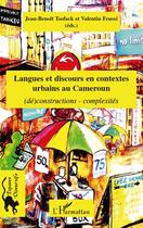 Couverture du livre « Langues et discours en contextes urbains au Cameroun ; (dé)constructions, complexités » de Jean-Benoit Tsofack et Valentin Feussi aux éditions Editions L'harmattan