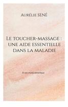 Couverture du livre « Le toucher-massage : une aide essentielle dans la maladie - et son champ semantique » de Sene Aurelie aux éditions Books On Demand