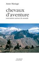 Couverture du livre « Chevaux d'aventure ; rencontres autour du monde » de Anne Mariage aux éditions Actes Sud