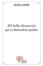 Couverture du livre « 365 balles desoeuvrees qui te demandent pardon » de Jerome David aux éditions Edilivre