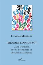 Couverture du livre « Prendre soin de soi ; l'art d'exister entre intériorité et ouverture au monde » de Luigina Mortari aux éditions L'harmattan