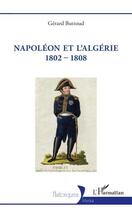 Couverture du livre « Napoléon et l'Algérie 1802-1808 » de Gerard Buttoud aux éditions L'harmattan