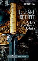 Couverture du livre « Le chant de l'épée : Le Valhalla et les fileuses du destin » de Clement B.G. aux éditions L'harmattan