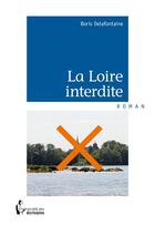 Couverture du livre « La Loire interdite » de Boris Delafontaine aux éditions Societe Des Ecrivains