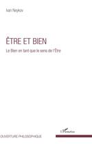 Couverture du livre « Être et bien ; le bien en tant que le sens de l'être » de Ivan Neykov aux éditions L'harmattan