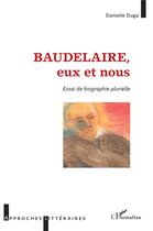 Couverture du livre « Baudelaire, eux et nous ; essai de biographie plurielle » de Duga Danielle aux éditions L'harmattan