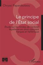 Couverture du livre « Le principe de l'Etat social : étude sur les limites de l'activité législative en droit comparé français et hellénique » de Chryssi Papanikolaou aux éditions L'harmattan