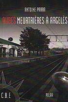 Couverture du livre « Aubes meurtrières à Argelès » de Antoine Parra aux éditions Cap Bear