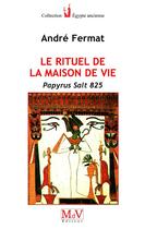 Couverture du livre « Le rituel de la maison de vie ; papyrus salt 825 » de Andre Fermat aux éditions Maison De Vie