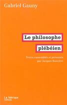 Couverture du livre « Le philosophe plébéien » de Gabriel Gauny aux éditions Fabrique