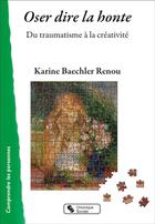 Couverture du livre « Oser dire la honte : du traumatisme à la créativité » de Karine Baechler Renou aux éditions Chronique Sociale
