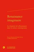 Couverture du livre « Renaissance imaginaire ; la réception de la Renaissance dans la culture contemporaine » de Sandra Provini et Melanie Bost-Fievet aux éditions Classiques Garnier