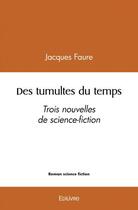 Couverture du livre « Des tumultes du temps - trois nouvelles de science-fiction » de Jacques Faure aux éditions Edilivre