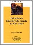 Couverture du livre « Initiation a l'histoire du monde au xxe siecle » de Jacques Portes aux éditions Ellipses
