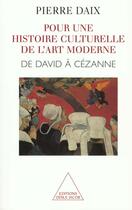 Couverture du livre « Pour une histoire culturelle de l'art moderne - de david a cezanne » de Pierre Daix aux éditions Odile Jacob