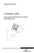 Couverture du livre « La pensee libre - essai sur les ecrits politiques de simone weil » de Riviale Philippe aux éditions L'harmattan