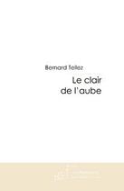 Couverture du livre « Le clair de l'aube » de Tellez-B aux éditions Editions Le Manuscrit