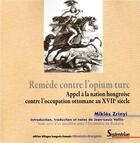 Couverture du livre « Remède contre l'opium turc : Appel à la nation hongroise contre l'occupation ottomane au XVIIe siècle » de Miklos Zrinyi aux éditions Pu Du Septentrion