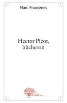 Couverture du livre « Hector Picot, bûcheron » de Marc Franceries aux éditions Edilivre
