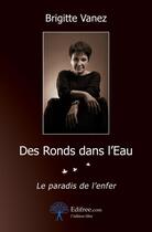 Couverture du livre « Des ronds dans l'eau ; le paradis de l'enfer » de Brigitte Vanez aux éditions Edilivre