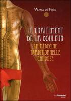 Couverture du livre « Le traitement de la douleur en médecine traditionnelle chinoise » de Wang De Feng aux éditions Guy Trédaniel