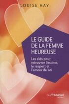 Couverture du livre « Le guide de la femme heureuse ; les clés pour retrouver l'estime, le respect et l'amour de soi » de Louise Hay aux éditions Guy Trédaniel