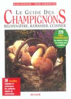Couverture du livre « Le guide des champignons ; reconnaître, ramasser, cuisiner » de Alain Champagne et Michel Barberousse aux éditions Milan