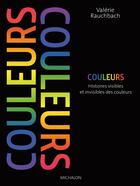 Couverture du livre « Couleurs ; histoires visibles et invisibles des couleurs » de Valerie Rauchbach aux éditions Michalon