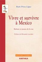 Couverture du livre « Vivre et survivre à Mexico ; enfants et jeunes de la rue » de Ruth Perez Lopez aux éditions Karthala