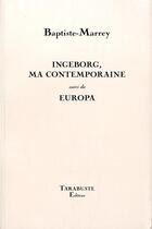 Couverture du livre « Ingeborg, ma contemporaine - baptiste marrey - suivi de europa » de Baptiste-Marrey aux éditions Tarabuste