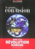 Couverture du livre « La grande confusion ; appel à la révolution humaine » de Gerard Ayache aux éditions France Europe