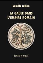 Couverture du livre « La Gaule dans l'Empire romain » de Camille Jullian aux éditions Trident