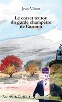 Couverture du livre « Le corset teuton du garde champêtre de Caromb » de Jean Vilane aux éditions Wallada