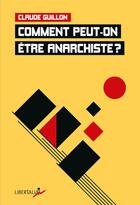Couverture du livre « Comment peut-on être anarchiste ? » de Claude Guillon aux éditions Libertalia