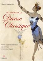 Couverture du livre « Le langage de la danse classique ; guide à l'interprétation des sources iconographiques » de Flavia Pappacena aux éditions Gremese