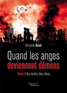 Couverture du livre « Quand les anges deviennent démons t.2 ; au centre des rêves » de Christelle Dutoit aux éditions Baudelaire