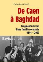 Couverture du livre « De Caen à Baghdad ; fragments de vies d'une famille normande 1841-2007 » de Catherine Lavaud aux éditions Librinova