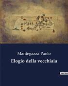 Couverture du livre « Elogio della vecchiaia » de Mantegazza Paolo aux éditions Culturea