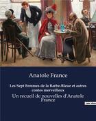 Couverture du livre « Les Sept Femmes de la Barbe-Bleue et autres contes merveilleux : Un recueil de nouvelles d'Anatole France » de Anatole France aux éditions Culturea