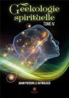 Couverture du livre « Geekologie spirituelle - tome iv » de Le Daywalker A P. aux éditions Le Lys Bleu