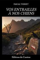 Couverture du livre « Vos entrailles à nos chiens » de Olivier Collard et Pascal Thiriet aux éditions Editions Du Cursinu