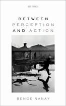 Couverture du livre « Between Perception and Action » de Nanay Bence aux éditions Oup Oxford