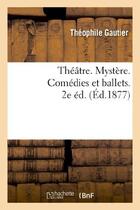 Couverture du livre « Theatre. mystere. comedies et ballets. 2e ed. » de Theophile Gautier aux éditions Hachette Bnf