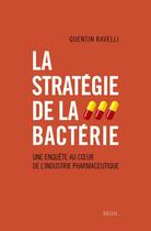 Couverture du livre « La stratégie de la bactérie ; enquête sur la fabrication d'une marchandise médicale » de Quentin Ravelli aux éditions Seuil