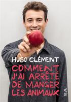 Couverture du livre « Comment j'ai arrêté de manger les animaux » de Hugo Clément aux éditions Seuil