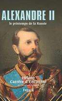 Couverture du livre « Alexandre II, le printemps de la Russie » de Helene Carrere D'Encausse aux éditions Fayard