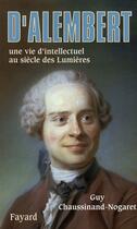 Couverture du livre « D'Alembert ; une vie d'intellectuel au siècle des lumières » de Guy Chaussinand-Nogaret aux éditions Fayard