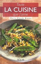 Couverture du livre « Toute La Cuisine Que J'Aime » de Bisson Marie-Claude aux éditions Solar