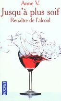 Couverture du livre « Jusqu'A Plus Soif ; Renaitre De L'Alcool » de Annie V aux éditions Pocket